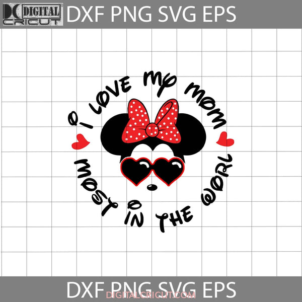 I Love My Mom Most In The World Svg Minnie Mother Svg Mothers Day Cricut File Clipart Png Eps Dxf