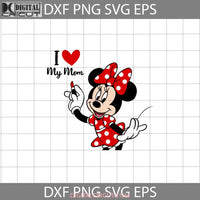I Love My Mom Svg Minnie Mothers Day Cricut File Clipart Png Eps Dxf