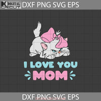 I Love You Mom Svg Aristocat Mothers Day Cricut File Clipart Png Eps Dxf