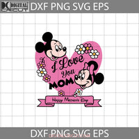 I Love You Mom Svg Minnie And Mickey Mothers Day Cricut File Clipart Png Eps Dxf