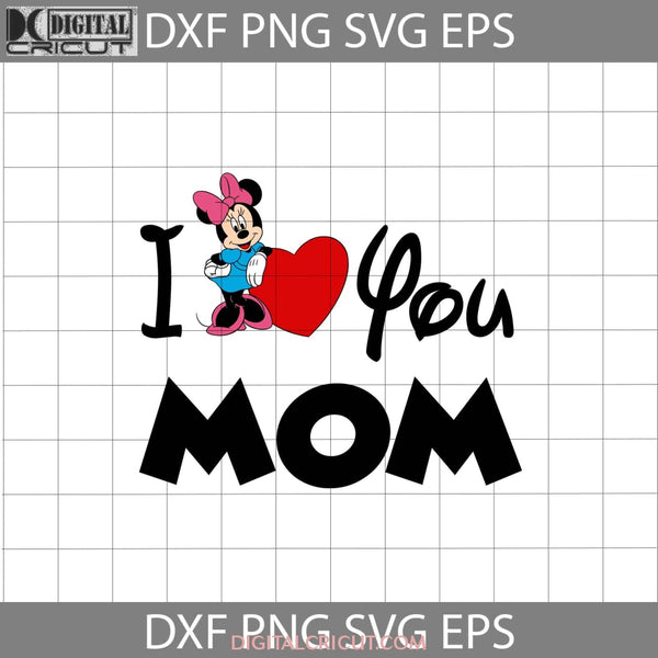 I Love You Mom Svg Minnie Mothers Day Svg Cricut File Clipart Png Eps Dxf