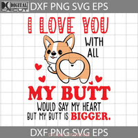 I Love You With All My Butt Svg Corgi Your Farts Heart Valentines Day Cricut File Clipart Png Eps