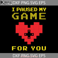 I Paused My Game For You Svg Valentines Day Cricut File Clipart Png Eps Dxf
