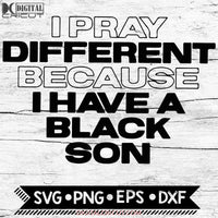 I Pray Different Because Have A Black Son Svg Blm Cricut File Png Eps Dxf