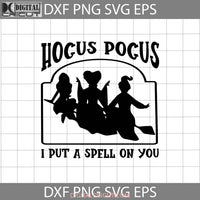 Hocus Pocus I Put A On Spell You Svg Halloween Svg Cricut File Clipart Png Eps Dxf