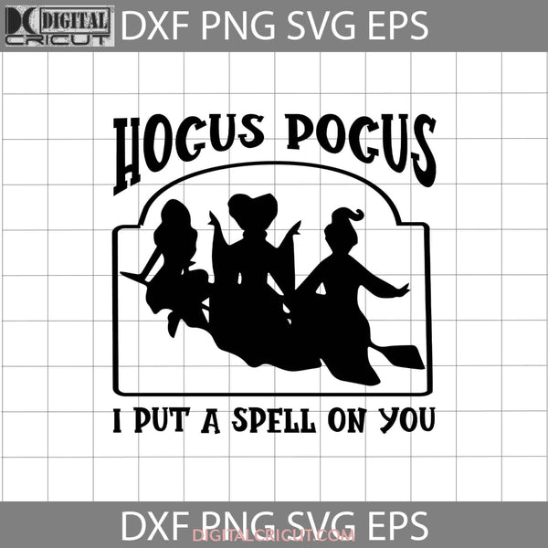 Hocus Pocus I Put A On Spell You Svg Halloween Svg Cricut File Clipart Png Eps Dxf