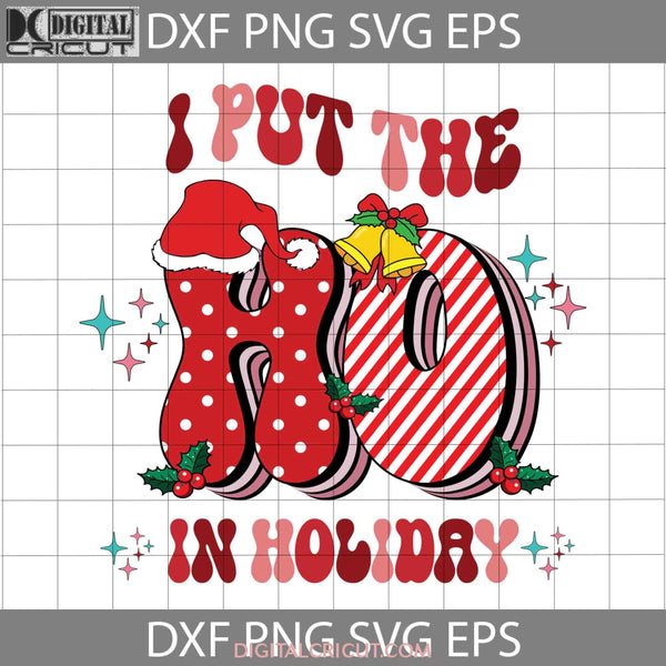 I Put The Ho In Holiday Svg Christmas Santa Hat Svg Cricut File Clipart Png Eps Dxf