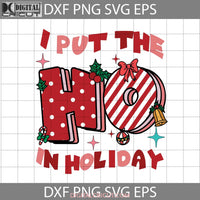 I Put The Ho In Holiday Svg Christmas Santa Hat Cricut File Clipart Png Eps Dxf