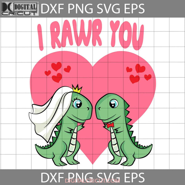 I Rawr You Svg Dinosaur T-Rex Valentines Day Cricut File Clipart Png Eps Dxf