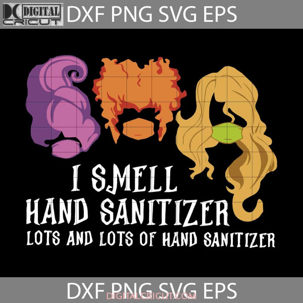 I Smell Hand Sanitizer Lots And Of Svg Hocus Pocus Halloween Gift Svg Funny Cuties Horror Svg Cricut