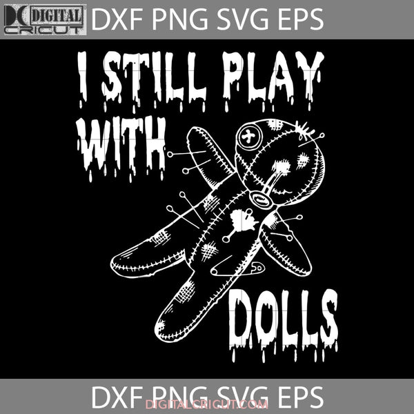 I Still Play With Dolls Svg Voodoo Halloween Cricut File Clipart Png Eps Dxf