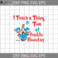 I Teach A Thing Or Two At Franklin Elementary Svg Cricut File Clipart Funny Quotes Png Eps Dxf