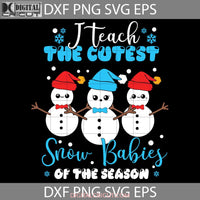 I Teach The Cutest Snow Babies Svg Christmas Cricut File Clipart Png Eps Dxf