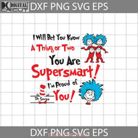 I Will Bet You Know A Thing Or Two Are Supersmart Am Proud Of Svg Cricut File Clipart Funny Quotes