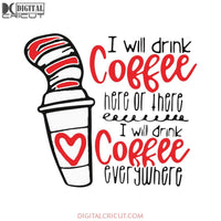 I Will Drink Coffee Here Or There I Will Drink Coffee Everywhere Svg, The Cat In The Hat Svg, Dr. Seuss Svg, Dr Seuss Svg, Thing One Svg, Thing Two Svg, Fish One Svg, Fish Two Svg, Cricut File, Clipart, The Rolax Svg, Png, Eps, Dxf