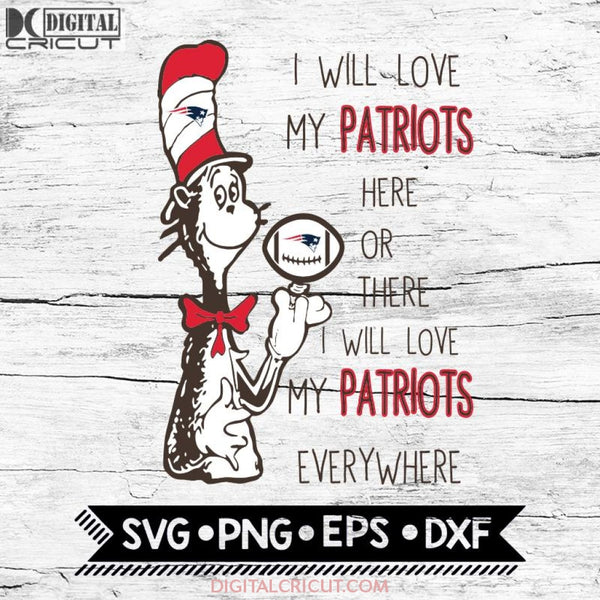 I Will Love My Patriots Here Or There, I Will Love My Patriots Everywhere Svg, Football Svg, NFL Svg, Cricut File, Svg, New England Patriots Svg, Dr Seuss