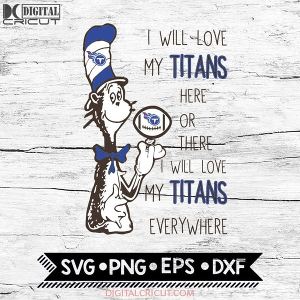 I Will Love My Titans Here Or There, I Will Love My Titans Everywhere Svg, Football Svg, NFL Svg, Cricut File, Svg, Tennessee Titans Svg, Dr Seuss
