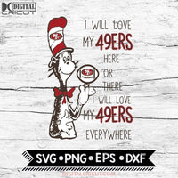 I Will Love My 49ers Here Or There, I Will Love My 49ers Everywhere Svg, Football Svg, NFL Svg, Cricut File, Svg, San Francisco 49ers Svg, Dr Seuss