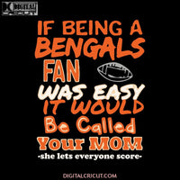 If Being A Bengals Fan Was Easy It Would Be Called Your Mom The Lets Everyone Score Svg, Cricut File, Clipart, NFL Svg, Sport Svg