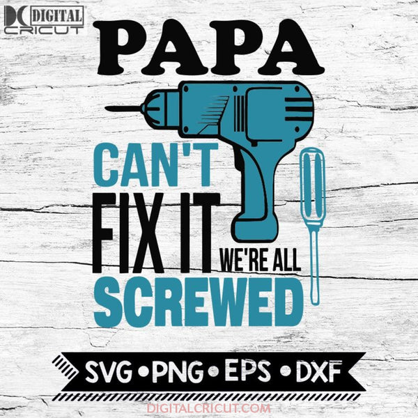If Papa Cant Fix It Were All Screwed Drill Screwdriver Svg Png Grandpa Grandfather Vector