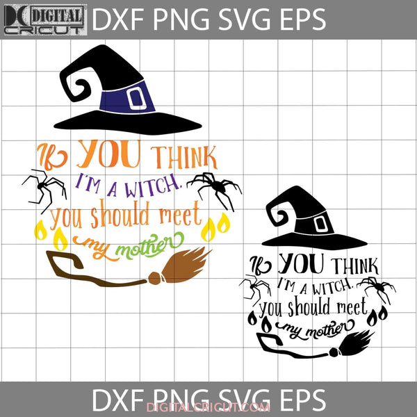 If You Think I M A Witch Should Svg Halloween Cricut File Clipart Png Eps Dx