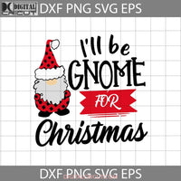 Ill Be Gnome For Christmas Svg Santa Claus Cartoon Svg Gift Cricut File Clipart Png Eps Dxf