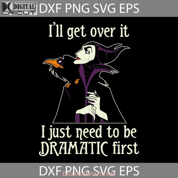 Ill Get Over It I Just Need To Be Dramatic First Svg Maleficent Halloween Witch Svg Gift Funny