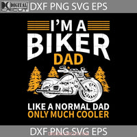 Im A Biker Dad Like Normal Only Much Cooler Svg Fathers Day Cricut File Clipart Png Eps Dxf