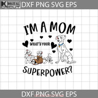 Im A Mom Whats Your Super Power Svg 101 Dalmatians Mothers Day Svg Cricut File Clipart Png Eps Dxf