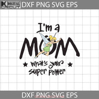 Im A Mom Whats Your Super Power Svg Tinkerbell Mothers Day Cricut File Clipart Png Eps Dxf