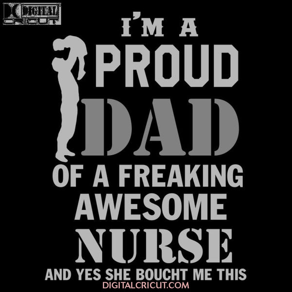 Im A Proud Dad Of Freaking Awesome Nurse And Yes She Bought Me This Svg Files For Silhouette Cricut