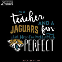 I'm A Teacher And A Jaguars Fan Which Means I'm Pretty Much Perfect Svg, Cricut File, Clipart, NFL Svg, Sport Svg, Football Svg