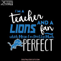 I'm A Teacher And A Lions Fan Which Means I'm Pretty Much Perfect Svg, Cricut File, Clipart, NFL Svg, Sport Svg, Football Svg