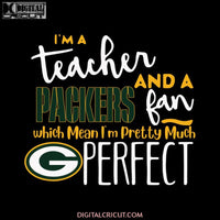 I'm A Teacher And A Packers Fan Which Means I'm Pretty Much Perfect Svg, Cricut File, Clipart, NFL Svg, Sport Svg, Football Svg, Png, Eps, Dxf