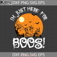 Im Just Here For Boos! Svg Halloween Cricut File Clipart Png Eps Dxf