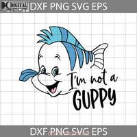 Im Not A Guppy Svg Fish The Little Mermaid Svg Character Cartoon Cricut File Clipart Png Eps Dxf
