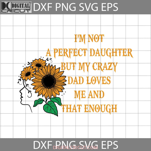 Im Not A Perfect Daughter Svg Fathers Day Dad Cricut File Clipart Png Eps Dxf