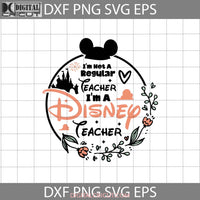 Im Not A Regular Teacher Svg Castle Mickey Head Back To School Cricut File Clipart Png Eps Dxf