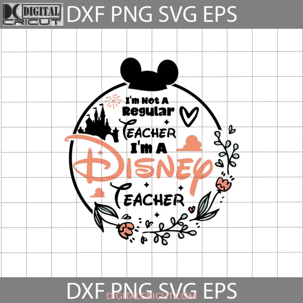 Im Not A Regular Teacher Svg Castle Mickey Head Back To School Cricut File Clipart Png Eps Dxf