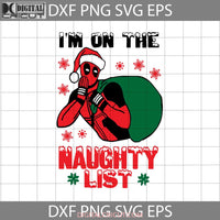 Im On The Naughty List Svg Funny Deadpool Svg Cartoon Christmas Gift Cricut File Clipart Png Eps Dxf