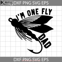 Im One Fly Dad Funny Fishing Svg Happy Fathers Day Cricut File Clipart Png Eps Dxf