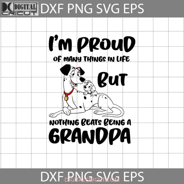 Im Proud Of Many Things In Life But Nothing Beats Being A Grandpa Svg 101 Dalmatians Dad Fathers Day