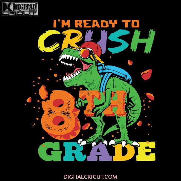 I'm Ready To Crush 8th Grade Grade Svg, T-rex Svg, Dinosaurus Rex Svg, Cricut File, Back To School Svg