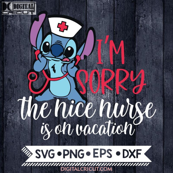 I'm Sorry The Nice Nurse is on Vacation Svg, Stitch Nurse Svg, Disney Svg, nurse life svg