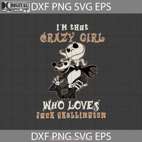 Im That Crazy Girl Who Loves Jack Skellington Svg Halloween Svg Gift Cricut File Clipart Svg Png Eps