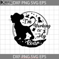 Im Working On My Roar Svg The Lion King Cartoon Cricut File Clipart Png Eps Dxf