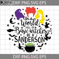 In A World Full Of Basic Witches Be Sanderson Svg Halloween Cricut File Clipart Png Eps Dxf