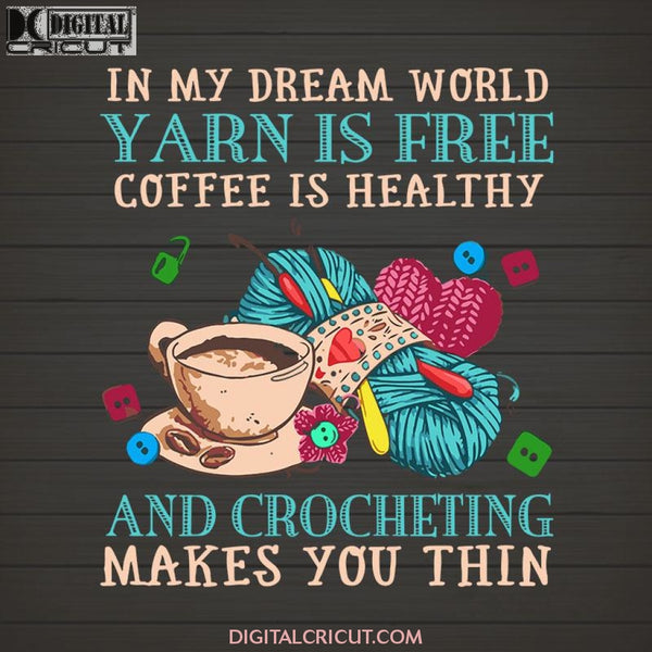 In my dream world yarn is free coffee is healthy SVG PNG DXF EPS Download Files