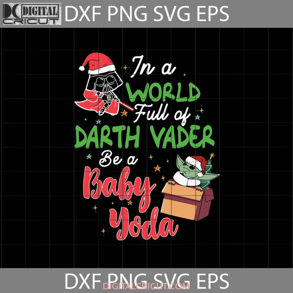 In World Full Of Darth Vader Be A Baby Yoda Svg Star Wars Svg Cartoon Christmas Gift Cricut File