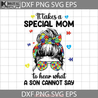 It Takes A Special Mom Svg Autism Awareness Mothers Day Svgs Cricut File Clipart Png Eps Dxf